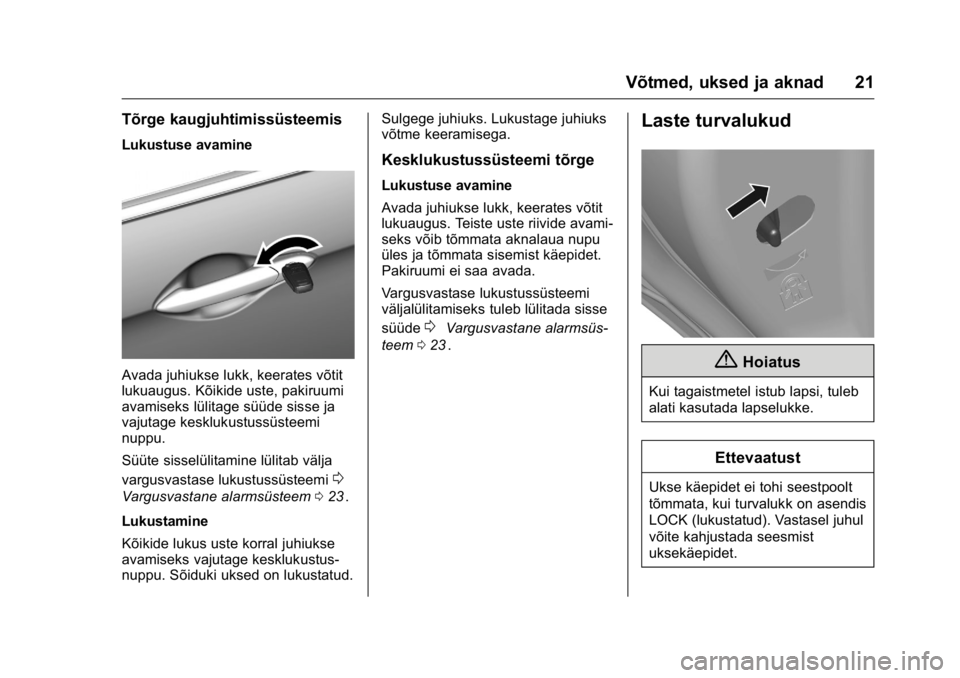 OPEL KARL 2016  Omaniku käsiraamat (in Estonian) OPEL Karl Owner Manual (GMK-Localizing-EU LHD-9231167) - 2016 - crc -
9/10/15
Võtmed, uksed ja aknad 21
Tõrge kaugjuhtimissüsteemis
Lukustuse avamine
Avada juhiukse lukk, keerates võtit
lukuaugus.