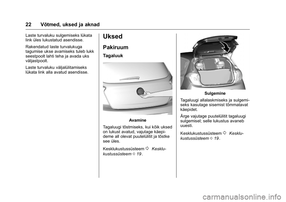 OPEL KARL 2016  Omaniku käsiraamat (in Estonian) OPEL Karl Owner Manual (GMK-Localizing-EU LHD-9231167) - 2016 - crc -
9/10/15
22 Võtmed, uksed ja aknad
Laste turvaluku sulgemiseks lükata
link üles lukustatud asendisse.
Rakendatud laste turvaluku