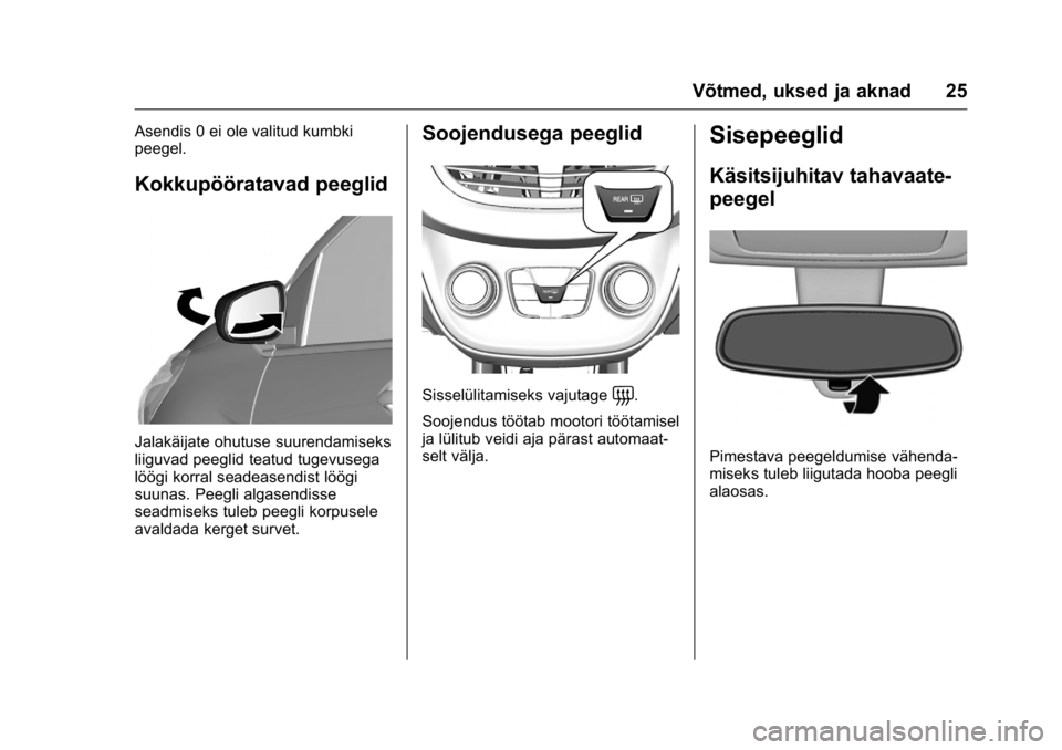 OPEL KARL 2016  Omaniku käsiraamat (in Estonian) OPEL Karl Owner Manual (GMK-Localizing-EU LHD-9231167) - 2016 - crc -
9/10/15
Võtmed, uksed ja aknad 25
Asendis 0 ei ole valitud kumbki
peegel.
Kokkupööratavad peeglid
Jalakäijate ohutuse suurenda