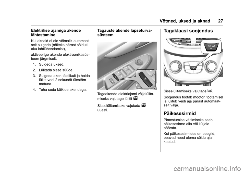 OPEL KARL 2016  Omaniku käsiraamat (in Estonian) OPEL Karl Owner Manual (GMK-Localizing-EU LHD-9231167) - 2016 - crc -
9/10/15
Võtmed, uksed ja aknad 27
Elektrilise ajamiga akende
lähtestamine
Kui aknaid ei ole võimalik automaat-
selt sulgeda (n