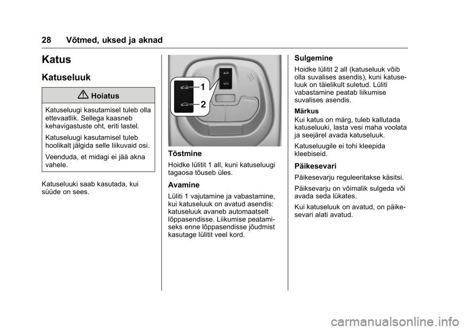 OPEL KARL 2016  Omaniku käsiraamat (in Estonian) OPEL Karl Owner Manual (GMK-Localizing-EU LHD-9231167) - 2016 - crc -
9/10/15
28 Võtmed, uksed ja aknad
Katus
Katuseluuk
{Hoiatus
Katuseluugi kasutamisel tuleb olla
ettevaatlik. Sellega kaasneb
kehav