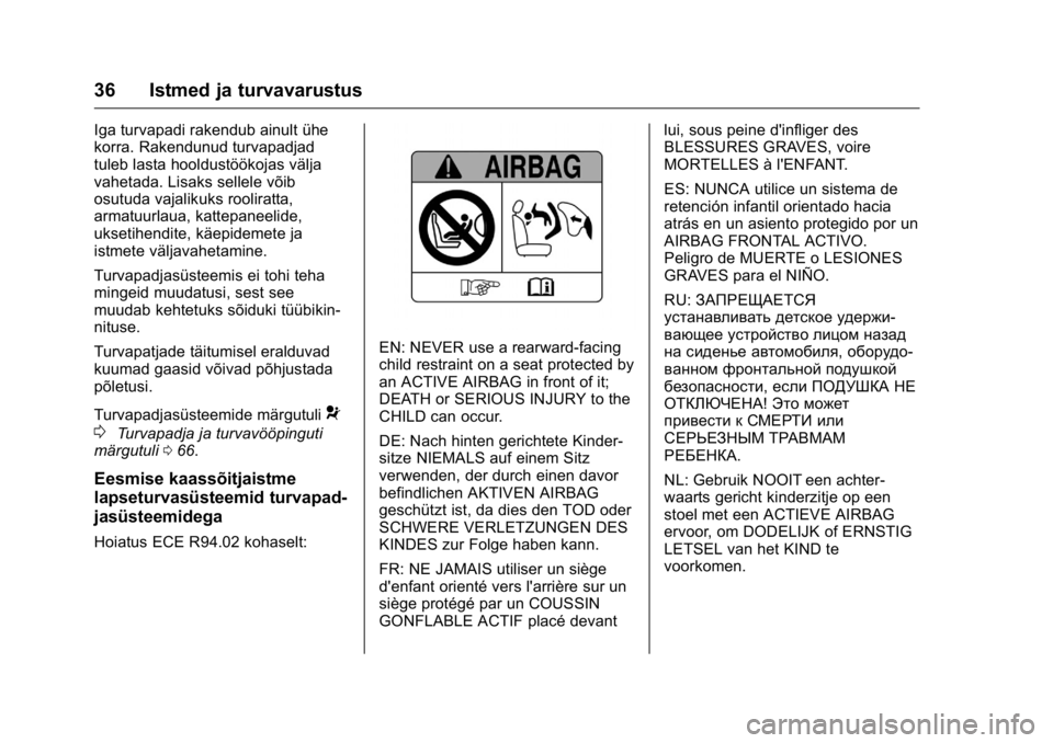 OPEL KARL 2016  Omaniku käsiraamat (in Estonian) OPEL Karl Owner Manual (GMK-Localizing-EU LHD-9231167) - 2016 - crc -
9/10/15
36 Istmed ja turvavarustus
Iga turvapadi rakendub ainult ühe
korra. Rakendunud turvapadjad
tuleb lasta hooldustöökojas 