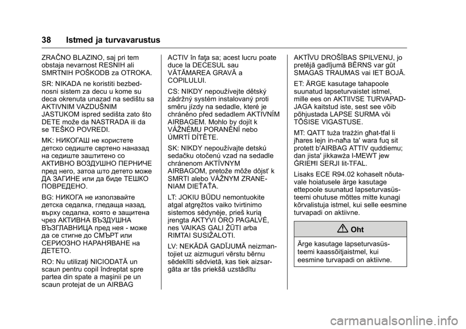 OPEL KARL 2016  Omaniku käsiraamat (in Estonian) OPEL Karl Owner Manual (GMK-Localizing-EU LHD-9231167) - 2016 - crc -
9/10/15
38 Istmed ja turvavarustus
ZRAŜŦNO BLAZINO, saj pri tem
obstaja nevarnost RESNIH ali
SMRTNIH POŠKODB za OTROKA.
SR: NIK