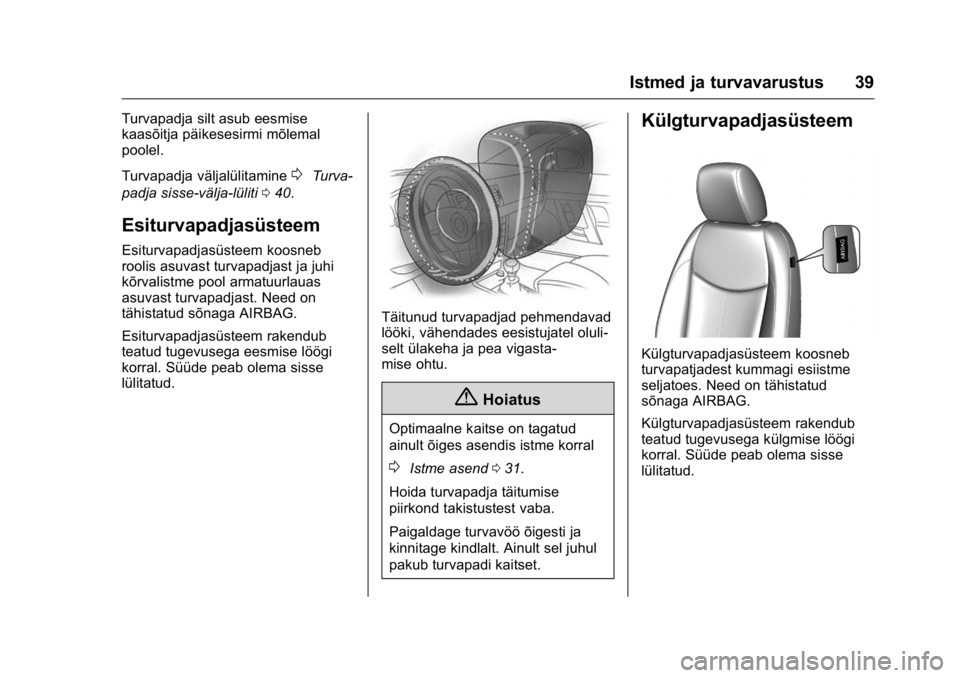 OPEL KARL 2016  Omaniku käsiraamat (in Estonian) OPEL Karl Owner Manual (GMK-Localizing-EU LHD-9231167) - 2016 - crc -
9/10/15
Istmed ja turvavarustus 39
Turvapadja silt asub eesmise
kaasõitja päikesesirmi mõlemal
poolel.
Turvapadja väljalülita