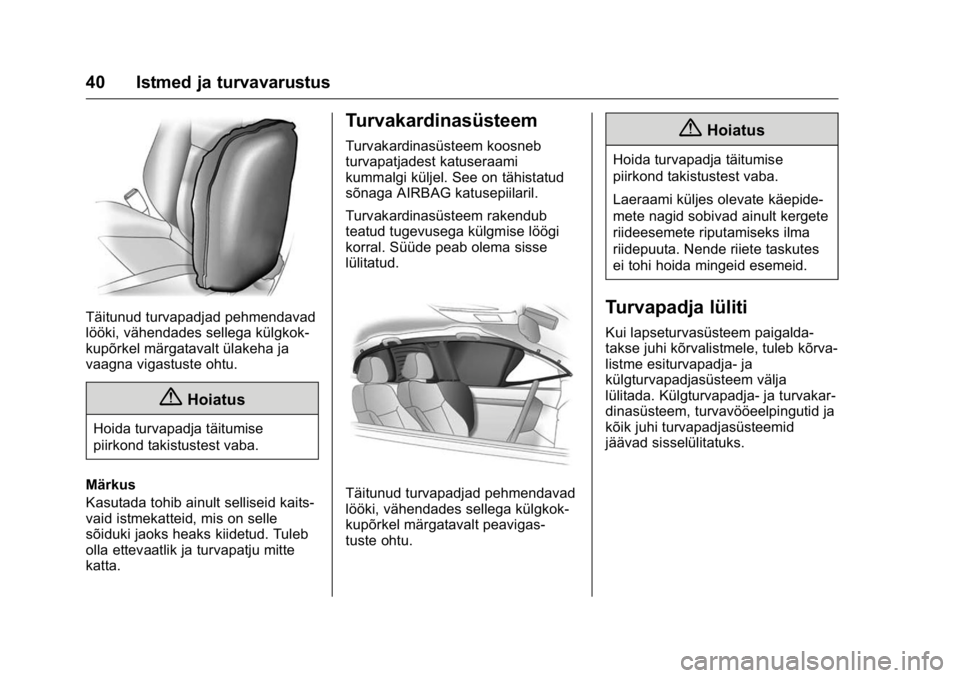 OPEL KARL 2016  Omaniku käsiraamat (in Estonian) OPEL Karl Owner Manual (GMK-Localizing-EU LHD-9231167) - 2016 - crc -
9/10/15
40 Istmed ja turvavarustus
Täitunud turvapadjad pehmendavad
lööki, vähendades sellega külgkok-
kupõrkel märgatavalt