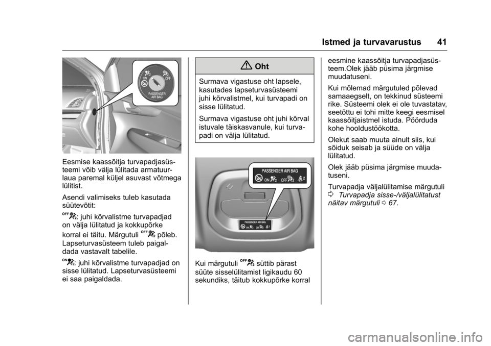 OPEL KARL 2016  Omaniku käsiraamat (in Estonian) OPEL Karl Owner Manual (GMK-Localizing-EU LHD-9231167) - 2016 - crc -
9/10/15
Istmed ja turvavarustus 41
Eesmise kaassõitja turvapadjasüs-
teemi võib välja lülitada armatuur-
laua paremal küljel