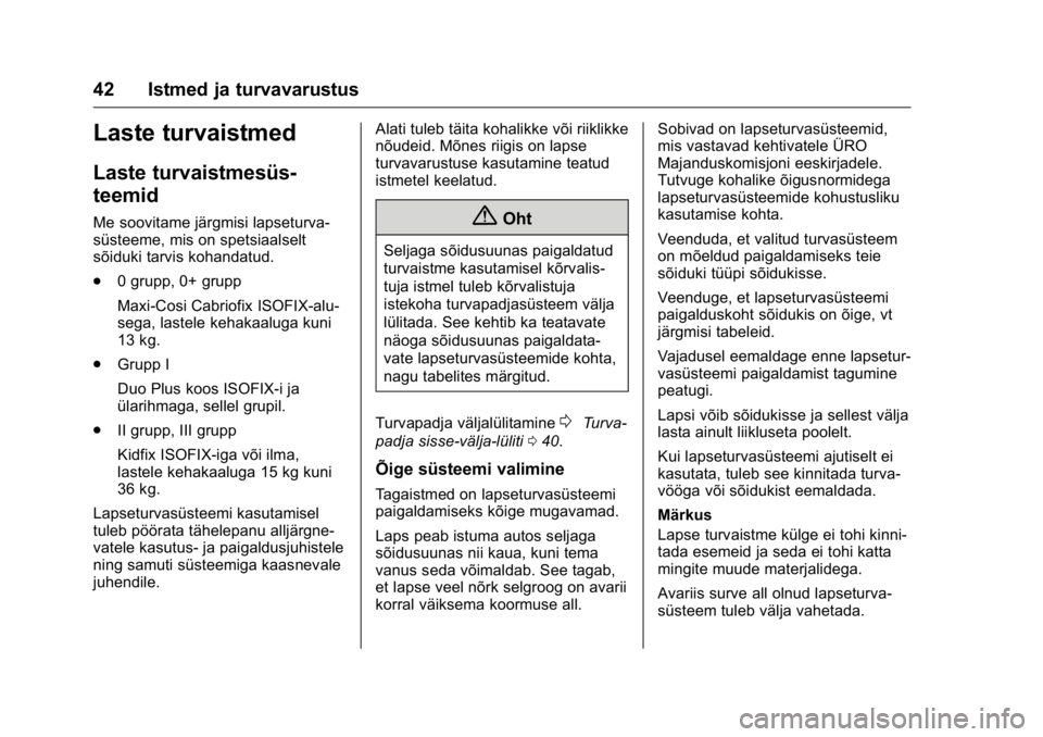 OPEL KARL 2016  Omaniku käsiraamat (in Estonian) OPEL Karl Owner Manual (GMK-Localizing-EU LHD-9231167) - 2016 - crc -
9/10/15
42 Istmed ja turvavarustus
Laste turvaistmed
Laste turvaistmesüs-
teemid
Me soovitame järgmisi lapseturva-
süsteeme, mi