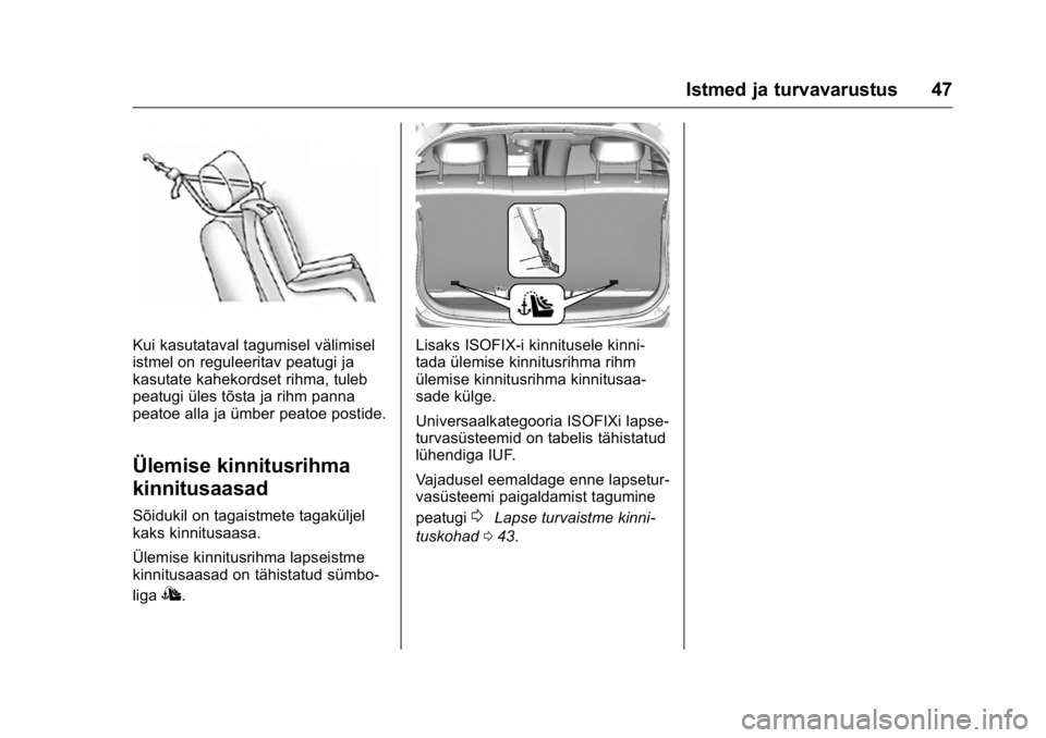 OPEL KARL 2016  Omaniku käsiraamat (in Estonian) OPEL Karl Owner Manual (GMK-Localizing-EU LHD-9231167) - 2016 - crc -
9/10/15
Istmed ja turvavarustus 47
Kui kasutataval tagumisel välimisel
istmel on reguleeritav peatugi ja
kasutate kahekordset rih