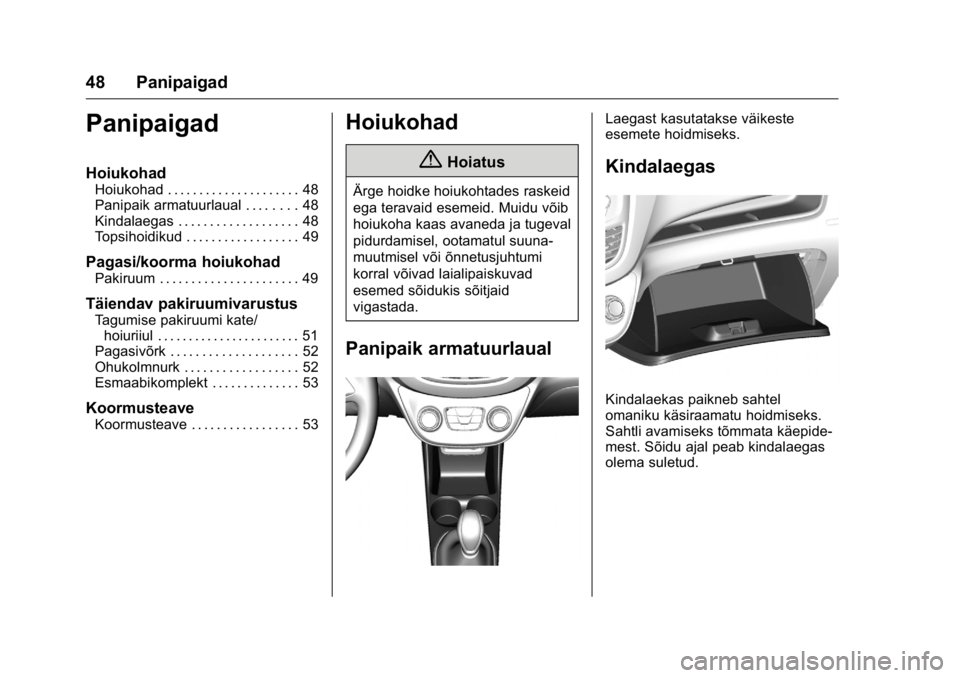 OPEL KARL 2016  Omaniku käsiraamat (in Estonian) OPEL Karl Owner Manual (GMK-Localizing-EU LHD-9231167) - 2016 - crc -
9/10/15
48 Panipaigad
Panipaigad
Hoiukohad
Hoiukohad . . . . . . . . . . . . . . . . . . . . . 48
Panipaik armatuurlaual . . . . .