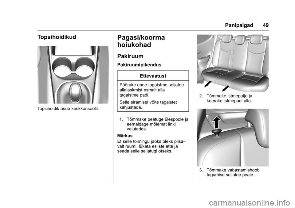 OPEL KARL 2016  Omaniku käsiraamat (in Estonian) OPEL Karl Owner Manual (GMK-Localizing-EU LHD-9231167) - 2016 - crc -
9/10/15
Panipaigad 49
Topsihoidikud
Topsihoidik asub keskkonsoolil.
Pagasi/koorma
hoiukohad
Pakiruum
PakiruumipikendusEttevaatust
