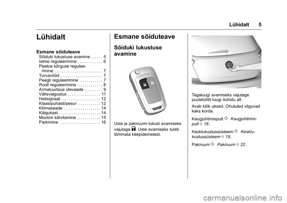 OPEL KARL 2016  Omaniku käsiraamat (in Estonian) OPEL Karl Owner Manual (GMK-Localizing-EU LHD-9231167) - 2016 - crc -
9/10/15
Lühidalt 5
Lühidalt
Esmane sõiduteave
Sõiduki lukustuse avamine . . . . . . 5
Istme reguleerimine . . . . . . . . . . 