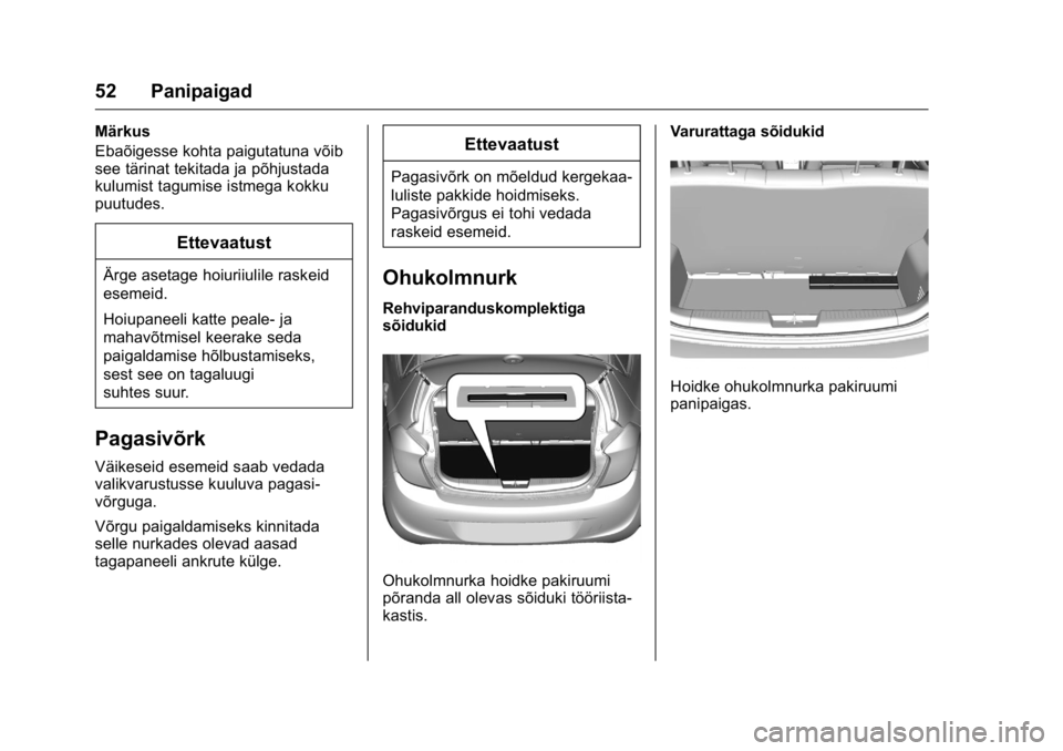 OPEL KARL 2016 Omaniku käsiraamat (in Estonian) OPEL Karl Owner Manual (GMK-Localizing-EU LHD-9231167) - 2016 - crc -
9/10/15
52 Panipaigad
Märkus
Ebaõigesse kohta paigutatuna võib
see tärinat tekitada ja põhjustada
kulumist tagumise istmega k OPEL KARL 2016 Omaniku käsiraamat (in Estonian) OPEL Karl Owner Manual (GMK-Localizing-EU LHD-9231167) - 2016 - crc -
9/10/15
52 Panipaigad
Märkus
Ebaõigesse kohta paigutatuna võib
see tärinat tekitada ja põhjustada
kulumist tagumise istmega k