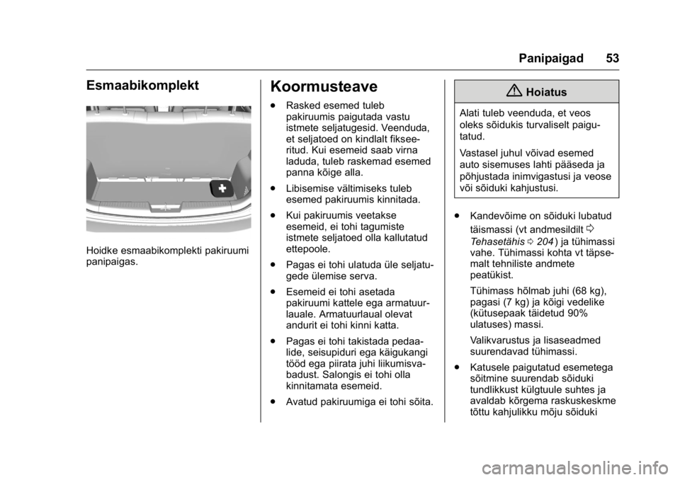 OPEL KARL 2016 Omaniku käsiraamat (in Estonian) OPEL Karl Owner Manual (GMK-Localizing-EU LHD-9231167) - 2016 - crc -
9/10/15
Panipaigad 53
Esmaabikomplekt
Hoidke esmaabikomplekti pakiruumi
panipaigas.
Koormusteave
.Rasked esemed tuleb
pakiruumis p OPEL KARL 2016 Omaniku käsiraamat (in Estonian) OPEL Karl Owner Manual (GMK-Localizing-EU LHD-9231167) - 2016 - crc -
9/10/15
Panipaigad 53
Esmaabikomplekt
Hoidke esmaabikomplekti pakiruumi
panipaigas.
Koormusteave
.Rasked esemed tuleb
pakiruumis p
