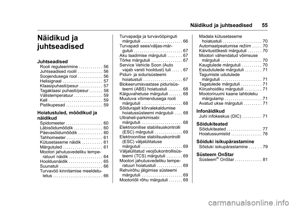 OPEL KARL 2016 Omaniku käsiraamat (in Estonian) OPEL Karl Owner Manual (GMK-Localizing-EU LHD-9231167) - 2016 - crc -
9/10/15
Näidikud ja juhtseadised 55
Näidikud ja
juhtseadised
Juhtseadised
Rooli reguleerimine . . . . . . . . . . . . 56
Juhtsea OPEL KARL 2016 Omaniku käsiraamat (in Estonian) OPEL Karl Owner Manual (GMK-Localizing-EU LHD-9231167) - 2016 - crc -
9/10/15
Näidikud ja juhtseadised 55
Näidikud ja
juhtseadised
Juhtseadised
Rooli reguleerimine . . . . . . . . . . . . 56
Juhtsea