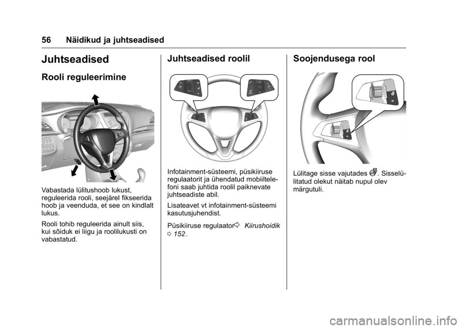 OPEL KARL 2016 Omaniku käsiraamat (in Estonian) OPEL Karl Owner Manual (GMK-Localizing-EU LHD-9231167) - 2016 - crc -
9/10/15
56 Näidikud ja juhtseadised
Juhtseadised
Rooli reguleerimine
Vabastada lülitushoob lukust,
reguleerida rooli, seejärel OPEL KARL 2016 Omaniku käsiraamat (in Estonian) OPEL Karl Owner Manual (GMK-Localizing-EU LHD-9231167) - 2016 - crc -
9/10/15
56 Näidikud ja juhtseadised
Juhtseadised
Rooli reguleerimine
Vabastada lülitushoob lukust,
reguleerida rooli, seejärel