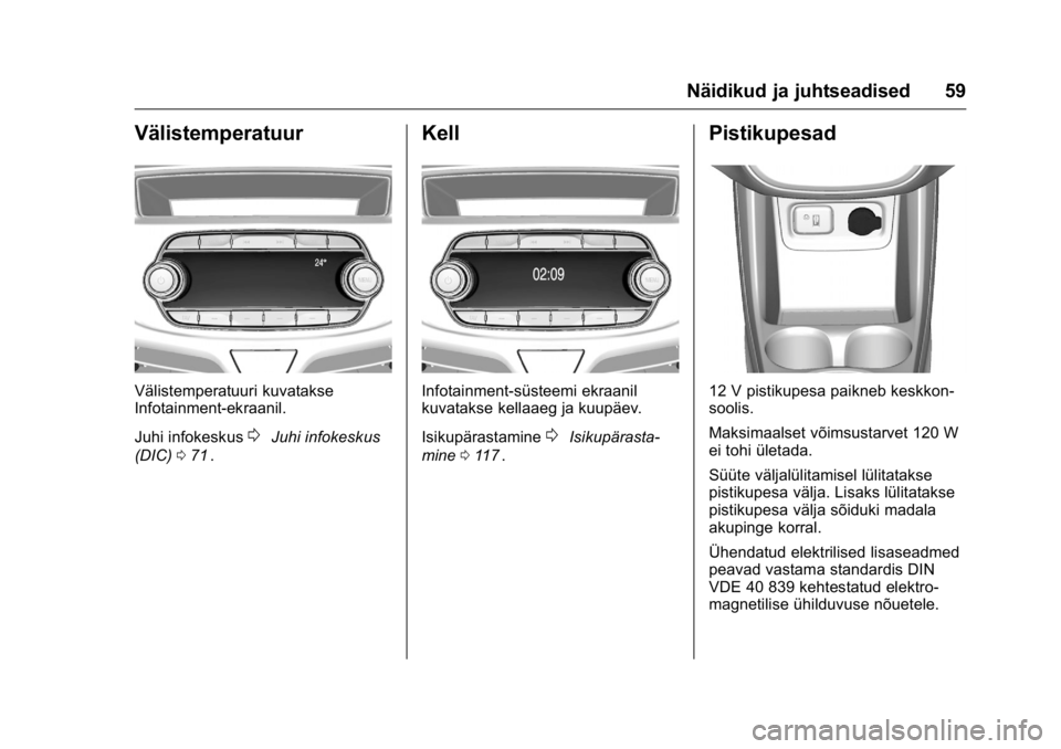 OPEL KARL 2016 Omaniku käsiraamat (in Estonian) OPEL Karl Owner Manual (GMK-Localizing-EU LHD-9231167) - 2016 - crc -
9/10/15
Näidikud ja juhtseadised 59
Välistemperatuur
Välistemperatuuri kuvatakse
Infotainment-ekraanil.
Juhi infokeskus
0Juhi i OPEL KARL 2016 Omaniku käsiraamat (in Estonian) OPEL Karl Owner Manual (GMK-Localizing-EU LHD-9231167) - 2016 - crc -
9/10/15
Näidikud ja juhtseadised 59
Välistemperatuur
Välistemperatuuri kuvatakse
Infotainment-ekraanil.
Juhi infokeskus
0Juhi i