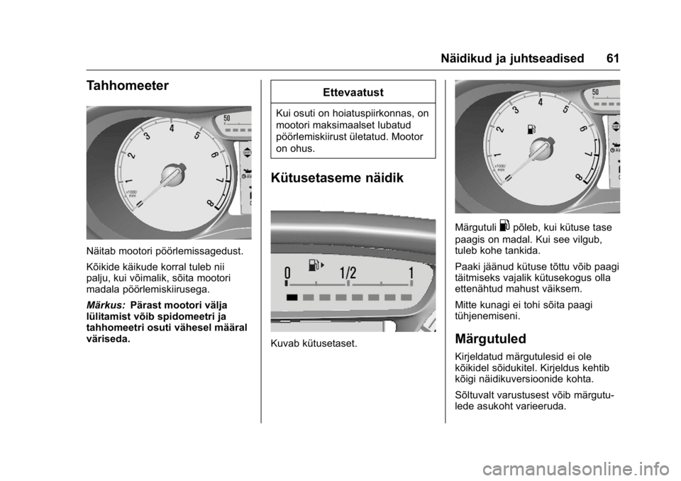 OPEL KARL 2016 Omaniku käsiraamat (in Estonian) OPEL Karl Owner Manual (GMK-Localizing-EU LHD-9231167) - 2016 - crc -
9/10/15
Näidikud ja juhtseadised 61
Tahhomeeter
Näitab mootori pöörlemissagedust.
Kõikide käikude korral tuleb nii
palju, ku OPEL KARL 2016 Omaniku käsiraamat (in Estonian) OPEL Karl Owner Manual (GMK-Localizing-EU LHD-9231167) - 2016 - crc -
9/10/15
Näidikud ja juhtseadised 61
Tahhomeeter
Näitab mootori pöörlemissagedust.
Kõikide käikude korral tuleb nii
palju, ku