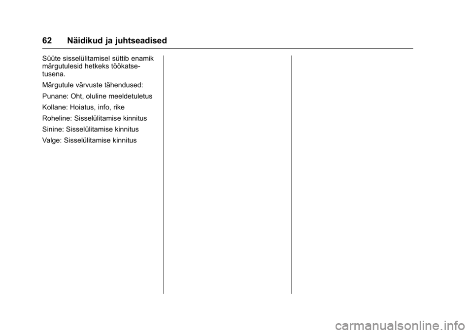 OPEL KARL 2016 Omaniku käsiraamat (in Estonian) OPEL Karl Owner Manual (GMK-Localizing-EU LHD-9231167) - 2016 - crc -
9/10/15
62 Näidikud ja juhtseadised
Süüte sisselülitamisel süttib enamik
märgutulesid hetkeks töökatse-
tusena.
Märgutule OPEL KARL 2016 Omaniku käsiraamat (in Estonian) OPEL Karl Owner Manual (GMK-Localizing-EU LHD-9231167) - 2016 - crc -
9/10/15
62 Näidikud ja juhtseadised
Süüte sisselülitamisel süttib enamik
märgutulesid hetkeks töökatse-
tusena.
Märgutule