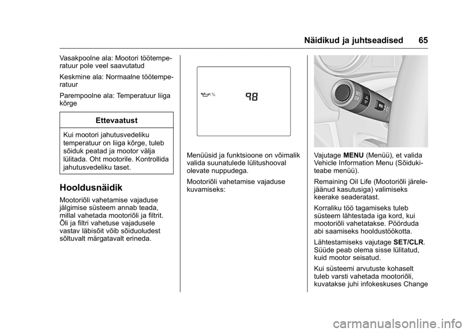 OPEL KARL 2016 Omaniku käsiraamat (in Estonian) OPEL Karl Owner Manual (GMK-Localizing-EU LHD-9231167) - 2016 - crc -
9/10/15
Näidikud ja juhtseadised 65
Vasakpoolne ala: Mootori töötempe-
ratuur pole veel saavutatud
Keskmine ala: Normaalne tö OPEL KARL 2016 Omaniku käsiraamat (in Estonian) OPEL Karl Owner Manual (GMK-Localizing-EU LHD-9231167) - 2016 - crc -
9/10/15
Näidikud ja juhtseadised 65
Vasakpoolne ala: Mootori töötempe-
ratuur pole veel saavutatud
Keskmine ala: Normaalne tö