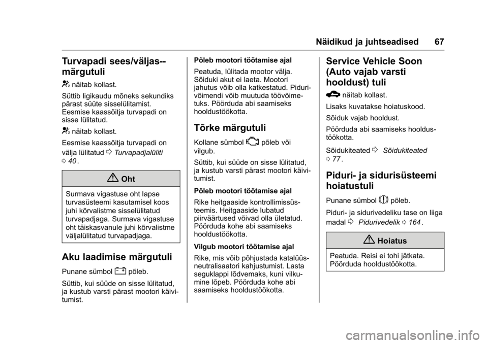 OPEL KARL 2016 Omaniku käsiraamat (in Estonian) OPEL Karl Owner Manual (GMK-Localizing-EU LHD-9231167) - 2016 - crc -
9/10/15
Näidikud ja juhtseadised 67
Turvapadi sees/väljas--
märgutuli
/
näitab kollast.
Süttib ligikaudu mõneks sekundiks
p OPEL KARL 2016 Omaniku käsiraamat (in Estonian) OPEL Karl Owner Manual (GMK-Localizing-EU LHD-9231167) - 2016 - crc -
9/10/15
Näidikud ja juhtseadised 67
Turvapadi sees/väljas--
märgutuli
/
näitab kollast.
Süttib ligikaudu mõneks sekundiks
p