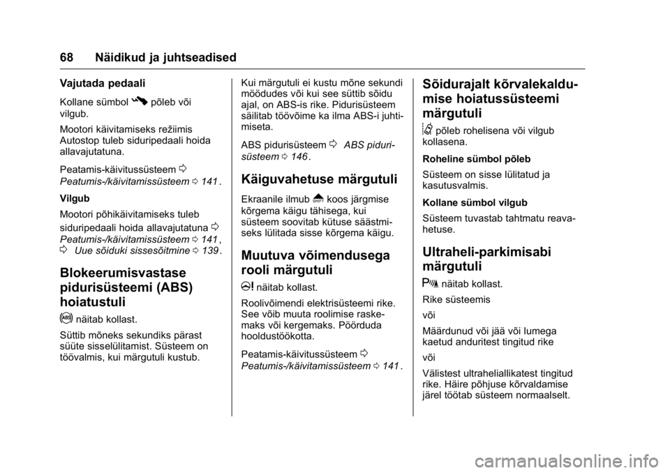 OPEL KARL 2016 Omaniku käsiraamat (in Estonian) OPEL Karl Owner Manual (GMK-Localizing-EU LHD-9231167) - 2016 - crc -
9/10/15
68 Näidikud ja juhtseadised
Vajutada pedaali
Kollane sümbol#põleb või
vilgub.
Mootori käivitamiseks režiimis
Autosto OPEL KARL 2016 Omaniku käsiraamat (in Estonian) OPEL Karl Owner Manual (GMK-Localizing-EU LHD-9231167) - 2016 - crc -
9/10/15
68 Näidikud ja juhtseadised
Vajutada pedaali
Kollane sümbol#põleb või
vilgub.
Mootori käivitamiseks režiimis
Autosto