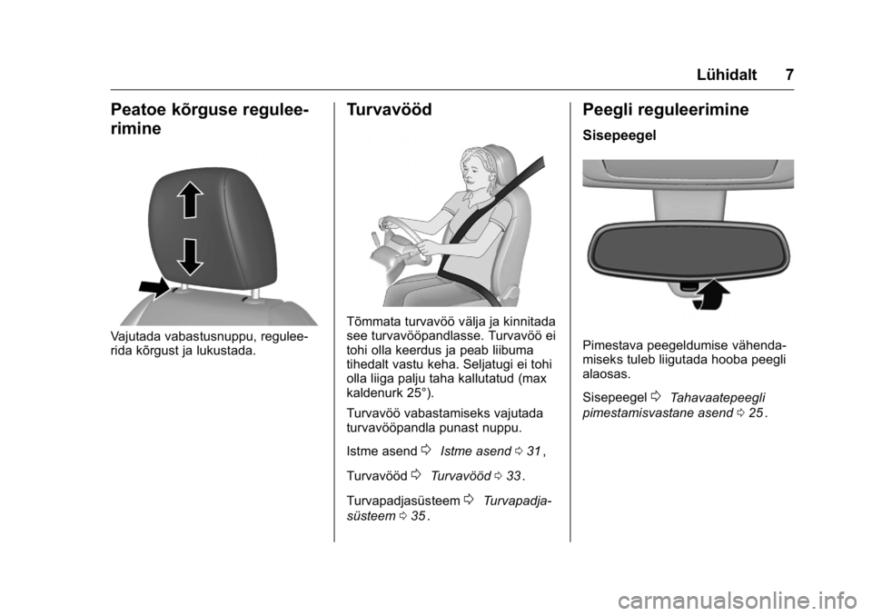 OPEL KARL 2016 Omaniku käsiraamat (in Estonian) OPEL Karl Owner Manual (GMK-Localizing-EU LHD-9231167) - 2016 - crc -
9/10/15
Lühidalt 7
Peatoe kõrguse regulee-
rimine
Vajutada vabastusnuppu, regulee-
rida kõrgust ja lukustada.
Turvavööd
Tõmm OPEL KARL 2016 Omaniku käsiraamat (in Estonian) OPEL Karl Owner Manual (GMK-Localizing-EU LHD-9231167) - 2016 - crc -
9/10/15
Lühidalt 7
Peatoe kõrguse regulee-
rimine
Vajutada vabastusnuppu, regulee-
rida kõrgust ja lukustada.
Turvavööd
Tõmm
