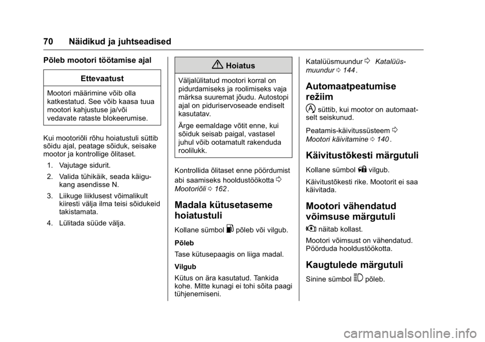 OPEL KARL 2016  Omaniku käsiraamat (in Estonian) OPEL Karl Owner Manual (GMK-Localizing-EU LHD-9231167) - 2016 - crc -
9/10/15
70 Näidikud ja juhtseadised
Põleb mootori töötamise ajalEttevaatust
Mootori määrimine võib olla
katkestatud. See v