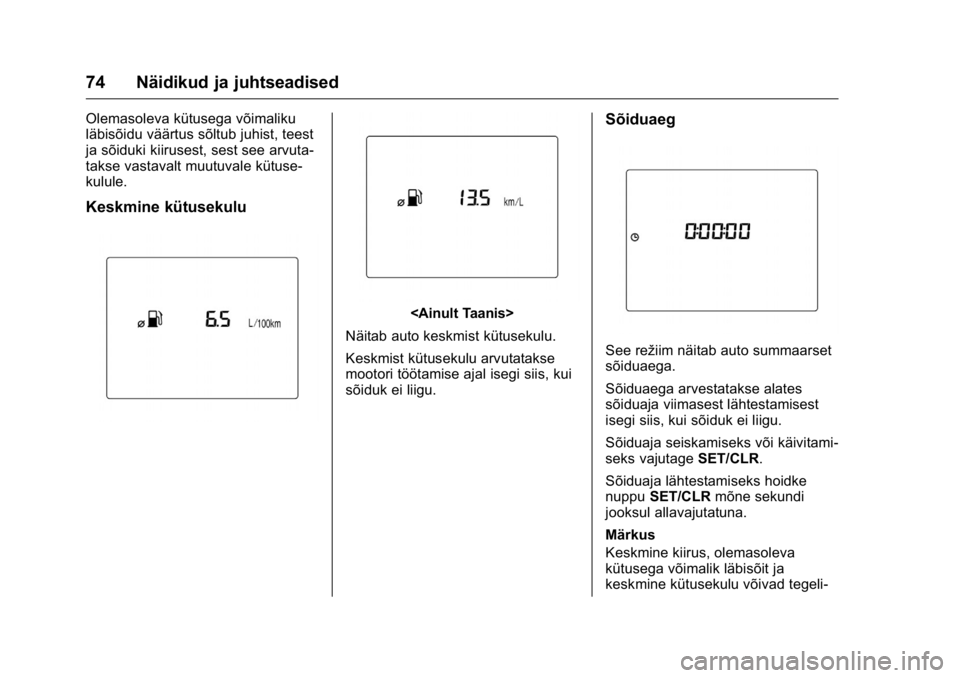 OPEL KARL 2016  Omaniku käsiraamat (in Estonian) OPEL Karl Owner Manual (GMK-Localizing-EU LHD-9231167) - 2016 - crc -
9/10/15
74 Näidikud ja juhtseadised
Olemasoleva kütusega võimaliku
läbisõidu väärtus sõltub juhist, teest
ja sõiduki kiir