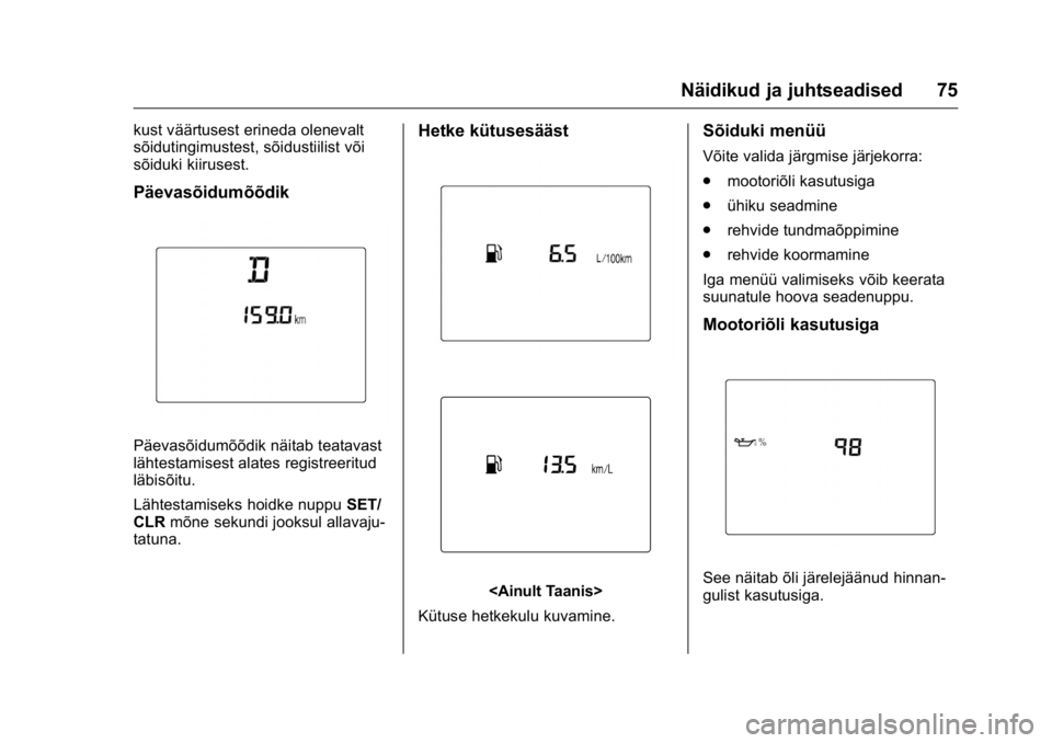 OPEL KARL 2016  Omaniku käsiraamat (in Estonian) OPEL Karl Owner Manual (GMK-Localizing-EU LHD-9231167) - 2016 - crc -
9/10/15
Näidikud ja juhtseadised 75
kust väärtusest erineda olenevalt
sõidutingimustest, sõidustiilist või
sõiduki kiiruses
