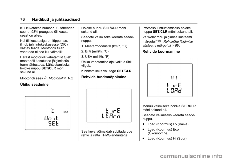 OPEL KARL 2016  Omaniku käsiraamat (in Estonian) OPEL Karl Owner Manual (GMK-Localizing-EU LHD-9231167) - 2016 - crc -
9/10/15
76 Näidikud ja juhtseadised
Kui kuvatakse number 98, tähendab
see, et 98% praeguse õli kasutu-
seast on alles.
Kui õli