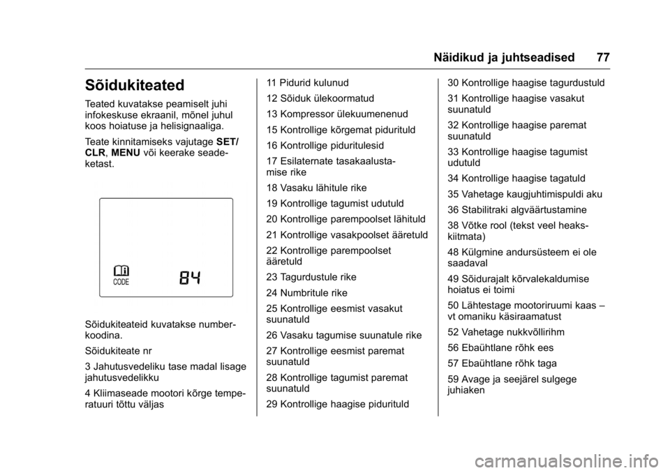 OPEL KARL 2016  Omaniku käsiraamat (in Estonian) OPEL Karl Owner Manual (GMK-Localizing-EU LHD-9231167) - 2016 - crc -
9/10/15
Näidikud ja juhtseadised 77
Sõidukiteated
Teated kuvatakse peamiselt juhi
infokeskuse ekraanil, mõnel juhul
koos hoiatu