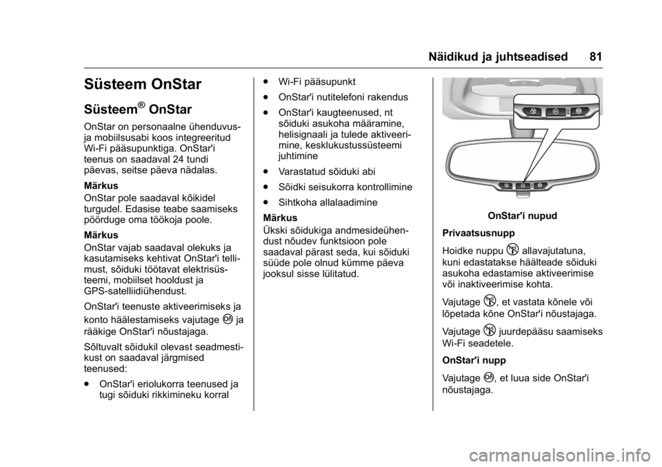 OPEL KARL 2016 Omaniku käsiraamat (in Estonian) OPEL Karl Owner Manual (GMK-Localizing-EU LHD-9231167) - 2016 - crc -
9/10/15
Näidikud ja juhtseadised 81
Süsteem OnStar
Süsteem®OnStar
OnStar on personaalne ühenduvus-
ja mobiilsusabi koos integ OPEL KARL 2016 Omaniku käsiraamat (in Estonian) OPEL Karl Owner Manual (GMK-Localizing-EU LHD-9231167) - 2016 - crc -
9/10/15
Näidikud ja juhtseadised 81
Süsteem OnStar
Süsteem®OnStar
OnStar on personaalne ühenduvus-
ja mobiilsusabi koos integ
