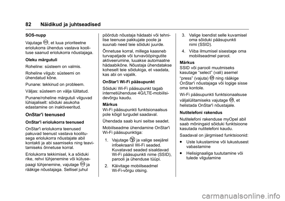 OPEL KARL 2016 Omaniku käsiraamat (in Estonian) OPEL Karl Owner Manual (GMK-Localizing-EU LHD-9231167) - 2016 - crc -
9/10/15
82 Näidikud ja juhtseadised
SOS-nupp
Vajutage
U, et luua prioriteetne
eriolukorra ühendus vastava kooli-
tuse saanud eri OPEL KARL 2016 Omaniku käsiraamat (in Estonian) OPEL Karl Owner Manual (GMK-Localizing-EU LHD-9231167) - 2016 - crc -
9/10/15
82 Näidikud ja juhtseadised
SOS-nupp
Vajutage
U, et luua prioriteetne
eriolukorra ühendus vastava kooli-
tuse saanud eri