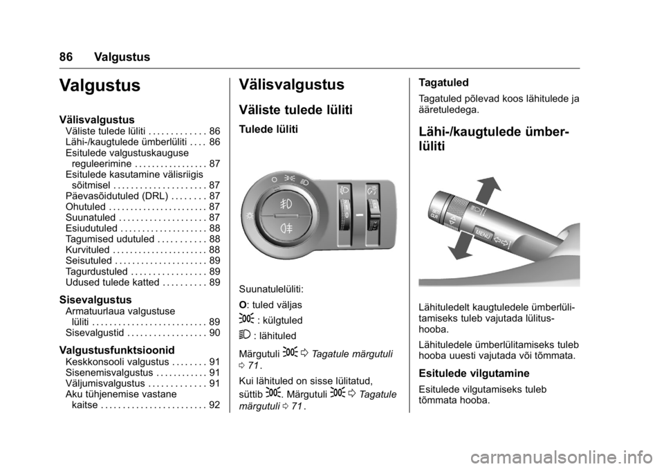 OPEL KARL 2016 Omaniku käsiraamat (in Estonian) OPEL Karl Owner Manual (GMK-Localizing-EU LHD-9231167) - 2016 - crc -
9/10/15
86 Valgustus
Valgustus
Välisvalgustus
Väliste tulede lüliti . . . . . . . . . . . . . 86
Lähi-/kaugtulede ümberlülit OPEL KARL 2016 Omaniku käsiraamat (in Estonian) OPEL Karl Owner Manual (GMK-Localizing-EU LHD-9231167) - 2016 - crc -
9/10/15
86 Valgustus
Valgustus
Välisvalgustus
Väliste tulede lüliti . . . . . . . . . . . . . 86
Lähi-/kaugtulede ümberlülit