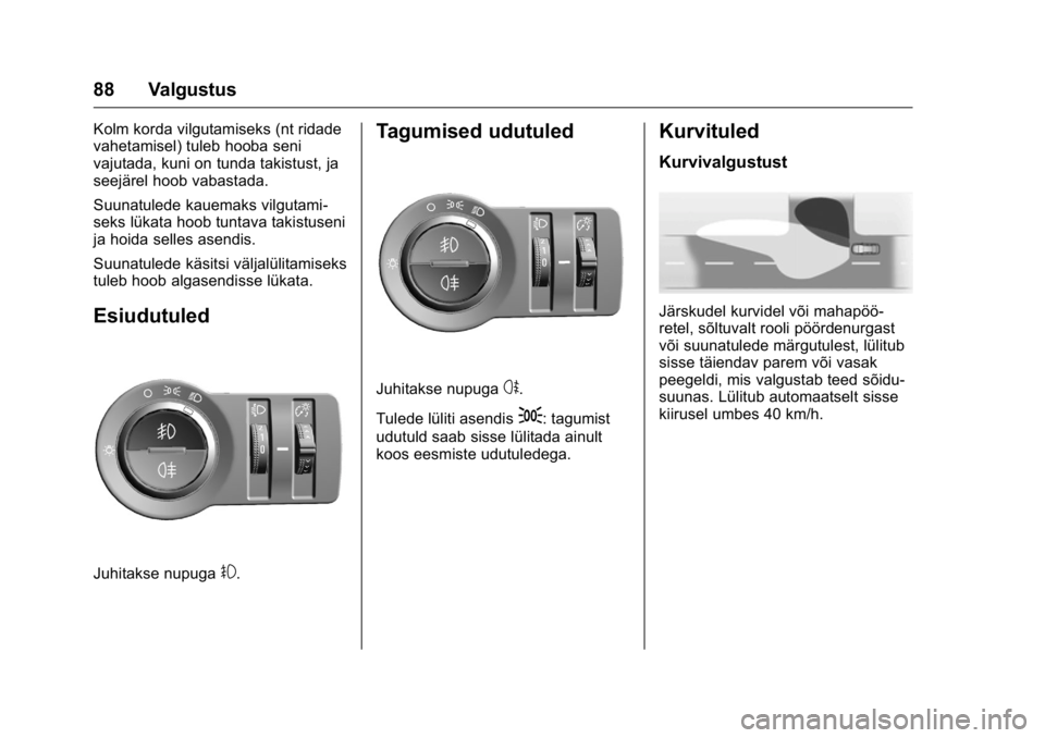OPEL KARL 2016 Omaniku käsiraamat (in Estonian) OPEL Karl Owner Manual (GMK-Localizing-EU LHD-9231167) - 2016 - crc -
9/10/15
88 Valgustus
Kolm korda vilgutamiseks (nt ridade
vahetamisel) tuleb hooba seni
vajutada, kuni on tunda takistust, ja
seej OPEL KARL 2016 Omaniku käsiraamat (in Estonian) OPEL Karl Owner Manual (GMK-Localizing-EU LHD-9231167) - 2016 - crc -
9/10/15
88 Valgustus
Kolm korda vilgutamiseks (nt ridade
vahetamisel) tuleb hooba seni
vajutada, kuni on tunda takistust, ja
seej
