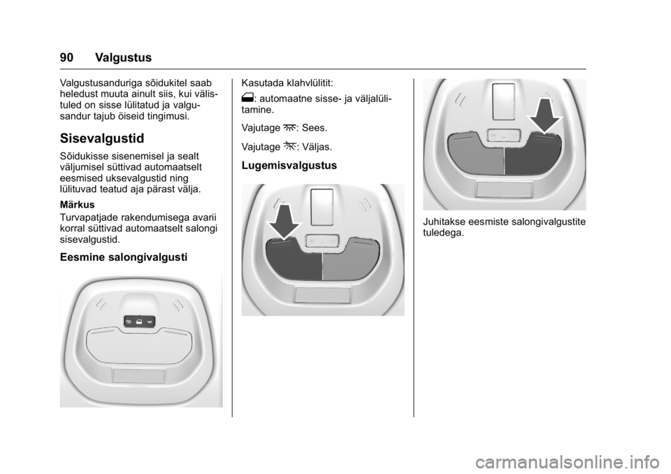 OPEL KARL 2016 Omaniku käsiraamat (in Estonian) OPEL Karl Owner Manual (GMK-Localizing-EU LHD-9231167) - 2016 - crc -
9/10/15
90 Valgustus
Valgustusanduriga sõidukitel saab
heledust muuta ainult siis, kui välis-
tuled on sisse lülitatud ja valgu OPEL KARL 2016 Omaniku käsiraamat (in Estonian) OPEL Karl Owner Manual (GMK-Localizing-EU LHD-9231167) - 2016 - crc -
9/10/15
90 Valgustus
Valgustusanduriga sõidukitel saab
heledust muuta ainult siis, kui välis-
tuled on sisse lülitatud ja valgu