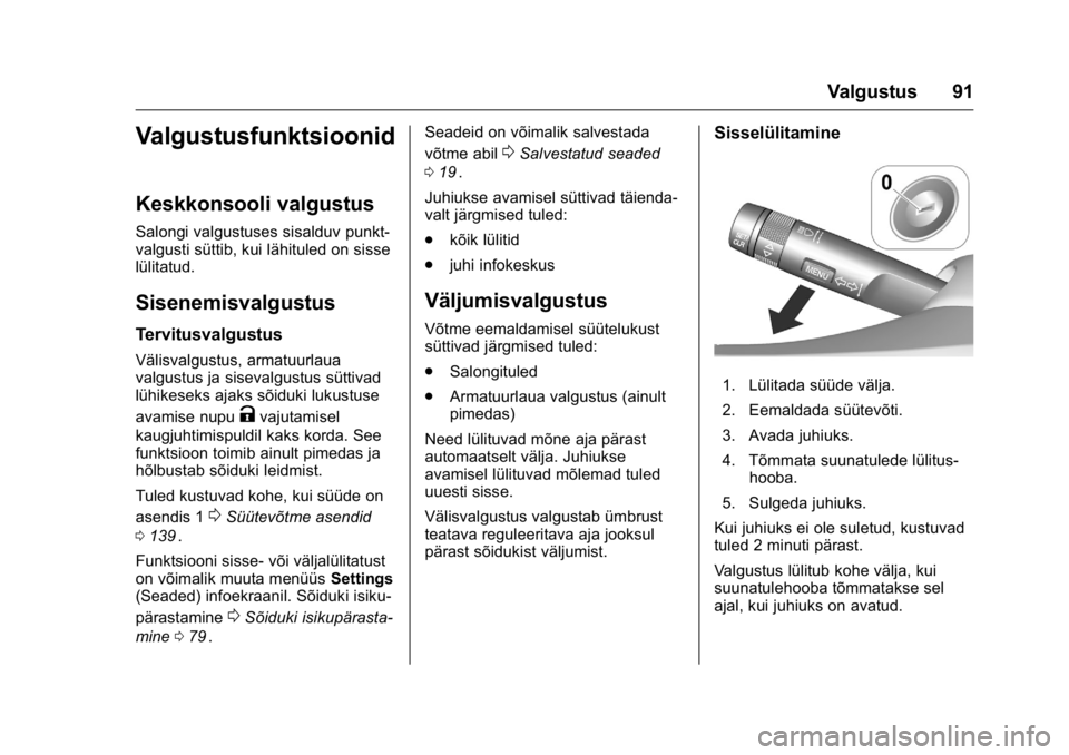 OPEL KARL 2016 Omaniku käsiraamat (in Estonian) OPEL Karl Owner Manual (GMK-Localizing-EU LHD-9231167) - 2016 - crc -
9/10/15
Valgustus 91
Valgustusfunktsioonid
Keskkonsooli valgustus
Salongi valgustuses sisalduv punkt-
valgusti süttib, kui lähit OPEL KARL 2016 Omaniku käsiraamat (in Estonian) OPEL Karl Owner Manual (GMK-Localizing-EU LHD-9231167) - 2016 - crc -
9/10/15
Valgustus 91
Valgustusfunktsioonid
Keskkonsooli valgustus
Salongi valgustuses sisalduv punkt-
valgusti süttib, kui lähit