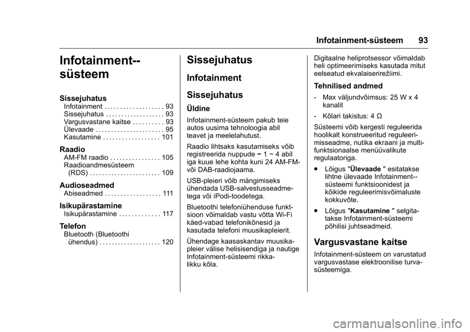 OPEL KARL 2016 Omaniku käsiraamat (in Estonian) OPEL Karl Owner Manual (GMK-Localizing-EU LHD-9231167) - 2016 - crc -
9/10/15
Infotainment-süsteem 93
Infotainment--
süsteem
Sissejuhatus
Infotainment . . . . . . . . . . . . . . . . . . . 93
Sissej OPEL KARL 2016 Omaniku käsiraamat (in Estonian) OPEL Karl Owner Manual (GMK-Localizing-EU LHD-9231167) - 2016 - crc -
9/10/15
Infotainment-süsteem 93
Infotainment--
süsteem
Sissejuhatus
Infotainment . . . . . . . . . . . . . . . . . . . 93
Sissej