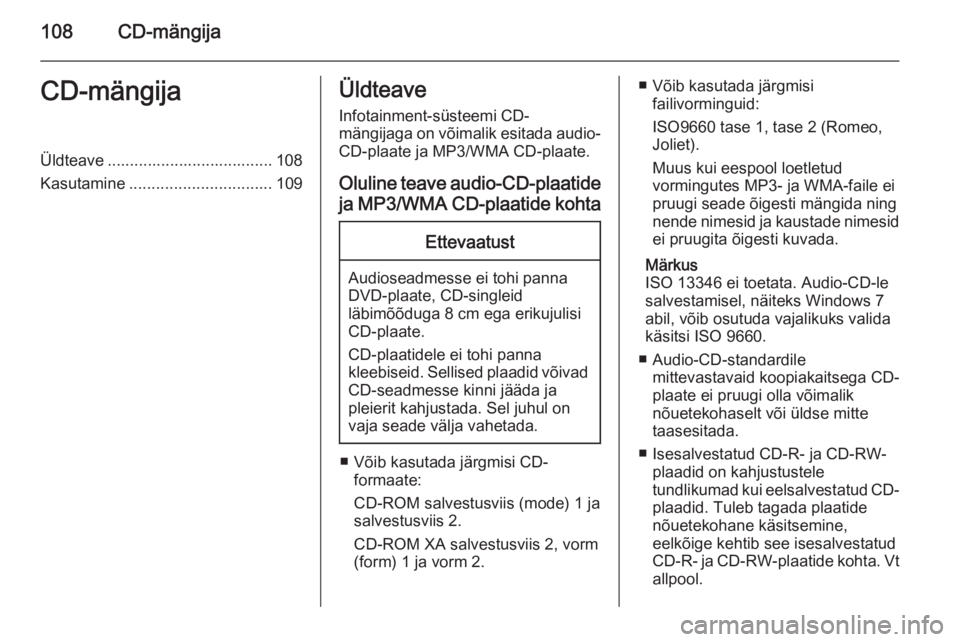 OPEL MERIVA 2014.5  Infotainment-süsteemi juhend (in Estonian) 108CD-mängijaCD-mängijaÜldteave ..................................... 108
Kasutamine ................................ 109Üldteave
Infotainment-süsteemi CD-
mängijaga on võimalik esitada audio- 