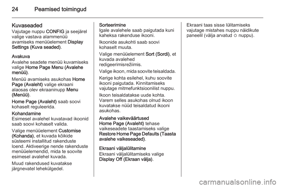 OPEL MERIVA 2014.5  Infotainment-süsteemi juhend (in Estonian) 24Peamised toimingud
Kuvaseaded
Vajutage nuppu  CONFIG ja seejärel
valige vastava alammenüü
avamiseks menüüelement  Display
Settings (Kuva seaded) .
Avakuva
Avalehe seadete menüü kuvamiseks
val