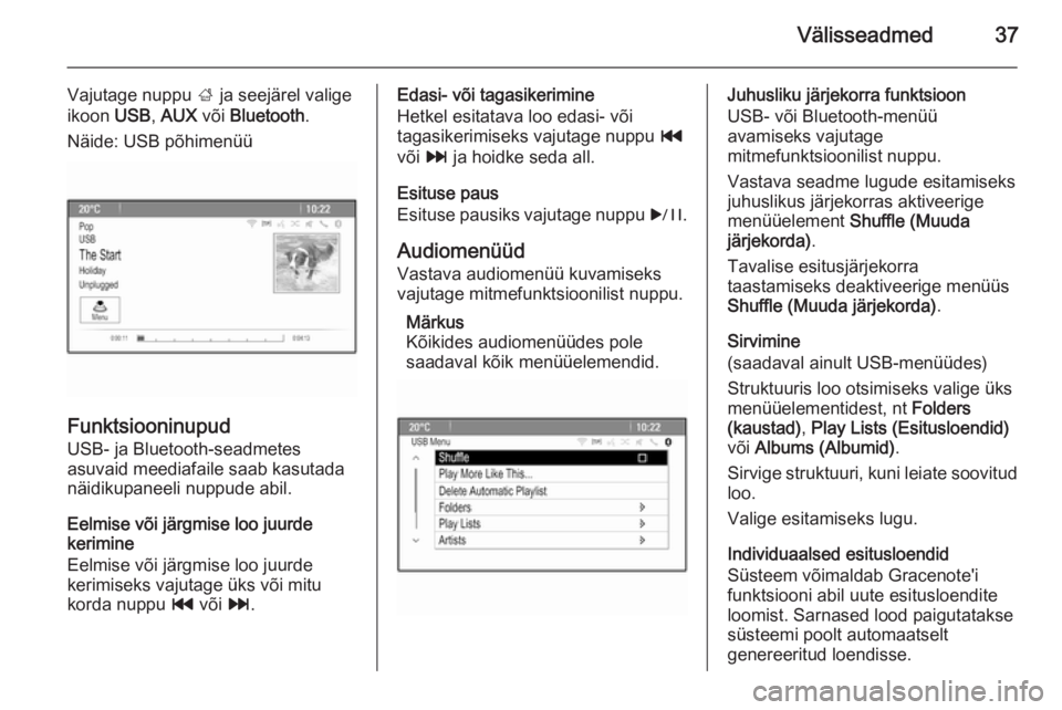OPEL MERIVA 2014.5  Infotainment-süsteemi juhend (in Estonian) Välisseadmed37
Vajutage nuppu ; ja seejärel valige
ikoon  USB, AUX  või Bluetooth .
Näide: USB põhimenüü
Funktsiooninupud
USB- ja Bluetooth-seadmetes
asuvaid meediafaile saab kasutada
näidikup