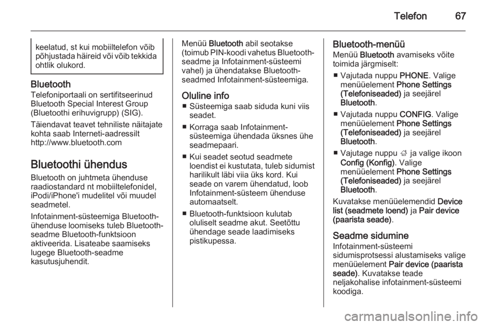 OPEL MERIVA 2014.5  Infotainment-süsteemi juhend (in Estonian) Telefon67keelatud, st kui mobiiltelefon võibpõhjustada häireid või võib tekkida ohtlik olukord.
Bluetooth
Telefoniportaali on sertifitseerinud
Bluetooth Special Interest Group
(Bluetoothi erihuvi