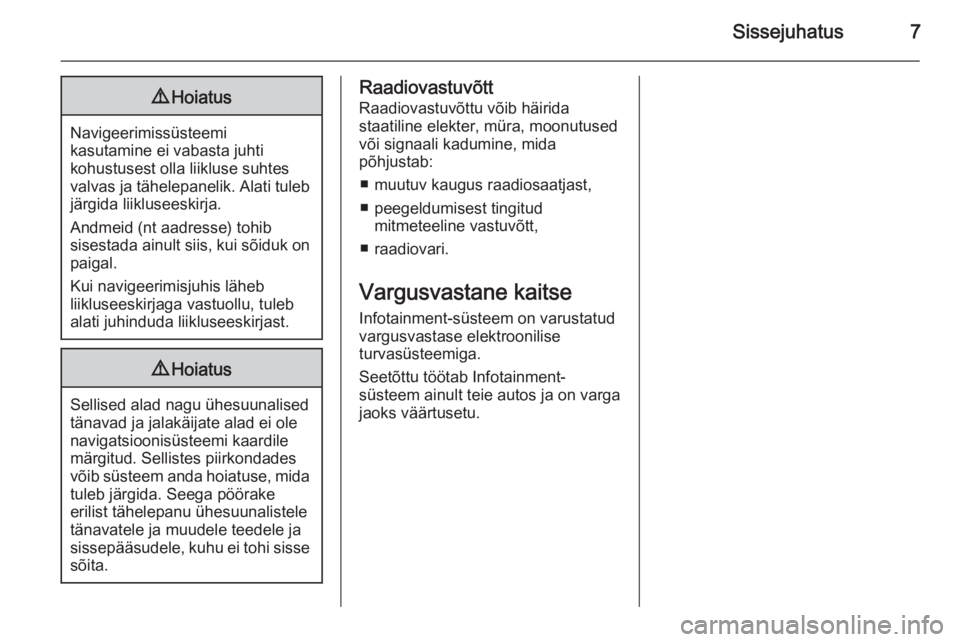 OPEL MERIVA 2015  Infotainment-süsteemi juhend (in Estonian) Sissejuhatus79Hoiatus
Navigeerimissüsteemi
kasutamine ei vabasta juhti
kohustusest olla liikluse suhtes
valvas ja tähelepanelik. Alati tuleb järgida liikluseeskirja.
Andmeid (nt aadresse) tohib
sis