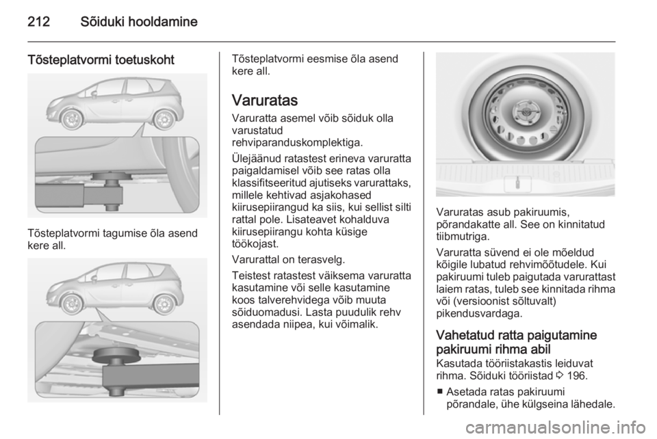 OPEL MERIVA 2015 Omaniku käsiraamat (in Estonian) 212Sõiduki hooldamine
Tõsteplatvormi toetuskoht
Tõsteplatvormi tagumise õla asend
kere all.
Tõsteplatvormi eesmise õla asend
kere all.
Varuratas Varuratta asemel võib sõiduk olla
varustatud
re OPEL MERIVA 2015 Omaniku käsiraamat (in Estonian) 212Sõiduki hooldamine
Tõsteplatvormi toetuskoht
Tõsteplatvormi tagumise õla asend
kere all.
Tõsteplatvormi eesmise õla asend
kere all.
Varuratas Varuratta asemel võib sõiduk olla
varustatud
re