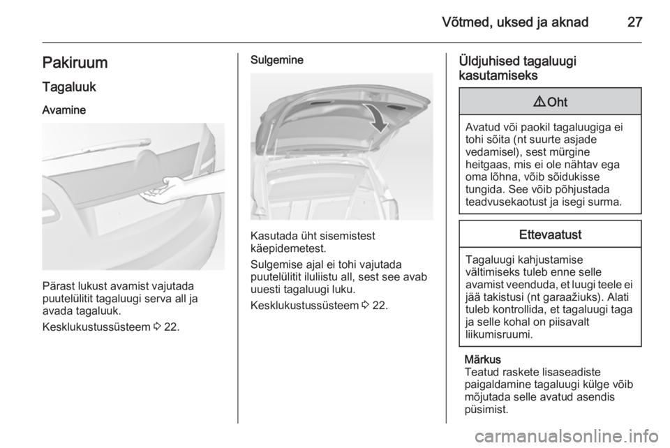 OPEL MERIVA 2015  Omaniku käsiraamat (in Estonian) Võtmed, uksed ja aknad27PakiruumTagaluuk
Avamine
Pärast lukust avamist vajutada
puutelülitit tagaluugi serva all ja
avada tagaluuk.
Kesklukustussüsteem  3 22.
Sulgemine
Kasutada üht sisemistest
k