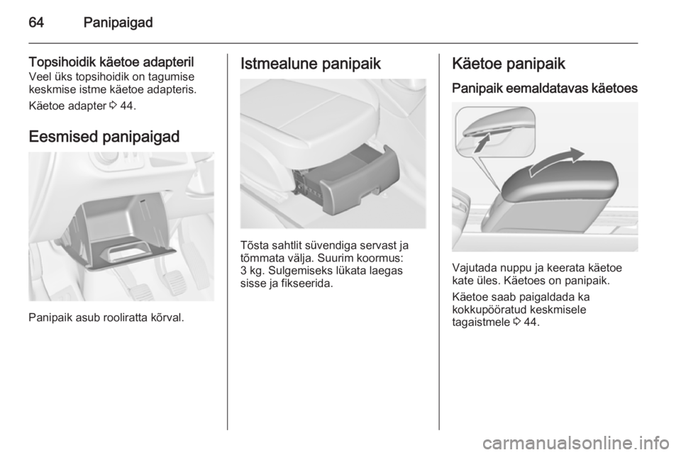 OPEL MERIVA 2015 Omaniku käsiraamat (in Estonian) 64Panipaigad
Topsihoidik käetoe adapterilVeel üks topsihoidik on tagumise
keskmise istme käetoe adapteris.
Käetoe adapter 3 44.
Eesmised panipaigad
Panipaik asub rooliratta kõrval.
Istmealune pa OPEL MERIVA 2015 Omaniku käsiraamat (in Estonian) 64Panipaigad
Topsihoidik käetoe adapterilVeel üks topsihoidik on tagumise
keskmise istme käetoe adapteris.
Käetoe adapter 3 44.
Eesmised panipaigad
Panipaik asub rooliratta kõrval.
Istmealune pa