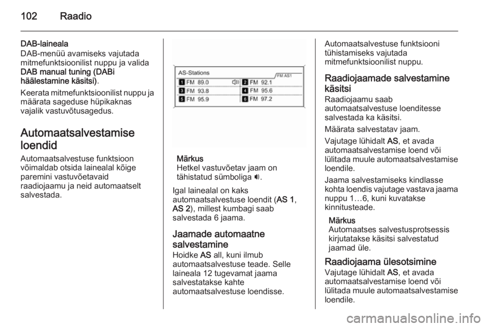OPEL MERIVA 2015.5 Infotainment-süsteemi juhend (in Estonian) 102Raadio
DAB-laineala
DAB-menüü avamiseks vajutada
mitmefunktsioonilist nuppu ja valida
DAB manual tuning (DABi
häälestamine käsitsi) .
Keerata mitmefunktsioonilist nuppu ja
määrata sageduse h OPEL MERIVA 2015.5 Infotainment-süsteemi juhend (in Estonian) 102Raadio
DAB-laineala
DAB-menüü avamiseks vajutada
mitmefunktsioonilist nuppu ja valida
DAB manual tuning (DABi
häälestamine käsitsi) .
Keerata mitmefunktsioonilist nuppu ja
määrata sageduse h