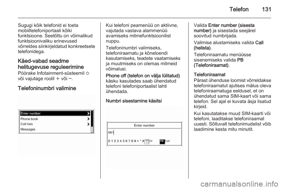 OPEL MERIVA 2015.5  Infotainment-süsteemi juhend (in Estonian) Telefon131
Sugugi kõik telefonid ei toeta
mobiiltelefoniportaali kõiki
funktsioone. Seetõttu on võimalikud funktsioonivaliku erinevused
võrreldes siinkirjeldatud konkreetsete telefonidega.
Käed-