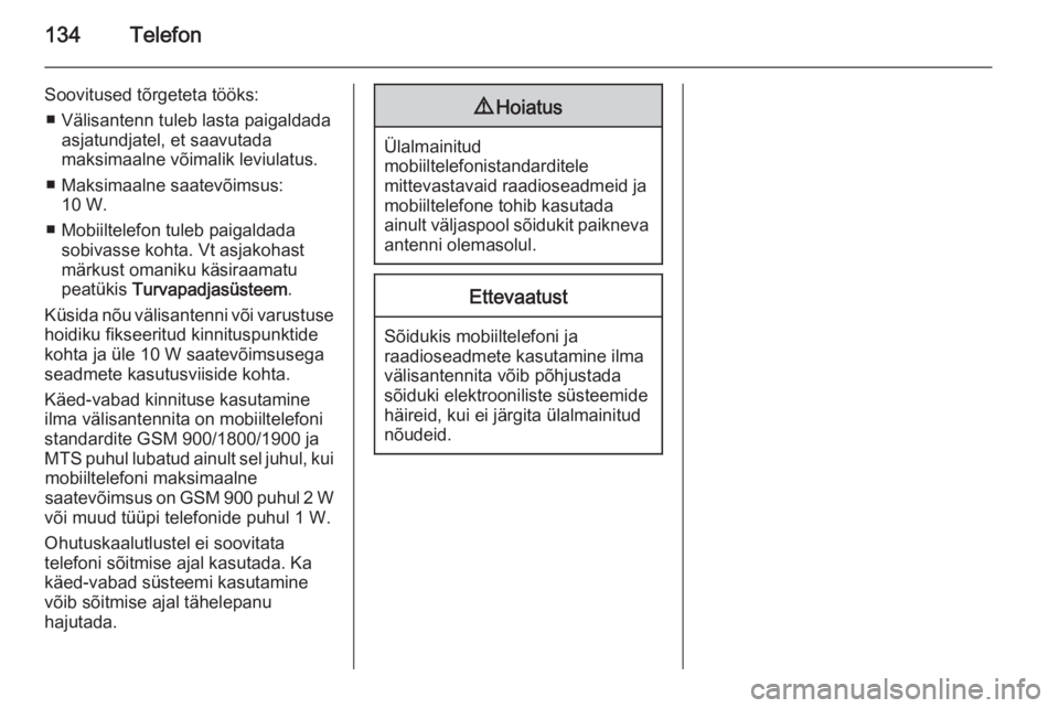 OPEL MERIVA 2015.5  Infotainment-süsteemi juhend (in Estonian) 134Telefon
Soovitused tõrgeteta tööks:■ Välisantenn tuleb lasta paigaldada asjatundjatel, et saavutada
maksimaalne võimalik leviulatus.
■ Maksimaalne saatevõimsus: 10 W.
■ Mobiiltelefon tu