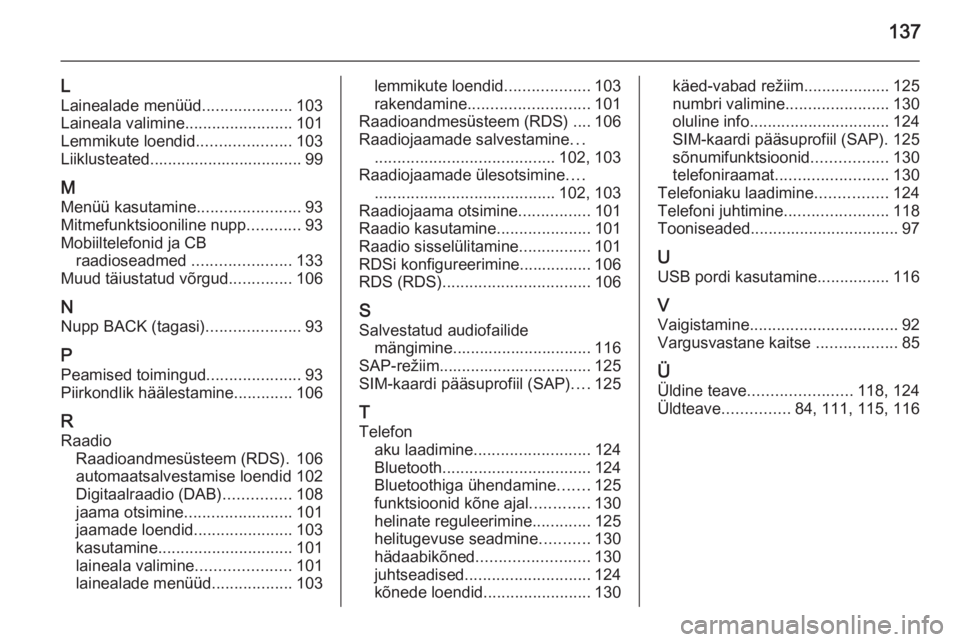 OPEL MERIVA 2015.5  Infotainment-süsteemi juhend (in Estonian) 137
L
Lainealade menüüd ....................103
Laineala valimine ........................101
Lemmikute loendid .....................103
Liiklusteated.................................. 99
M
Menüü 